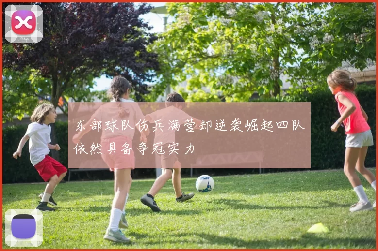东部球队伤兵满营却逆袭崛起四队依然具备争冠实力