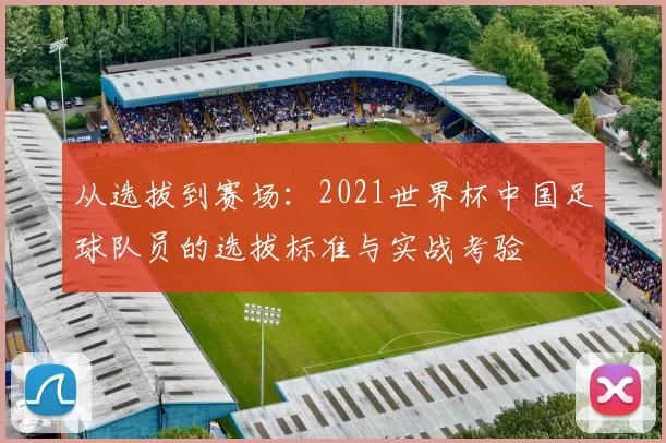 从选拔到赛场:2021世界杯中国足球队员的选拔标准与实战考验