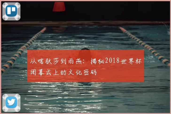 从喀秋莎到雨燕:揭秘2018世界杯闭幕式上的文化密码