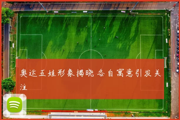 奥运五娃形象揭晓 各自寓意引发关注