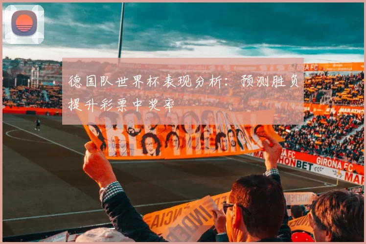 德国队世界杯表现分析:预测胜负提升彩票中奖率
