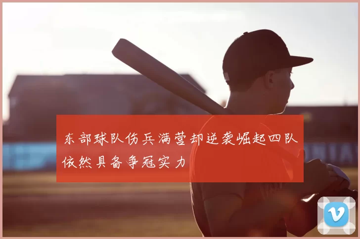 东部球队伤兵满营却逆袭崛起四队依然具备争冠实力
