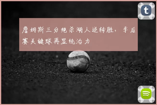 詹姆斯三分绝杀湖人逆转胜,季后赛关键球再显统治力