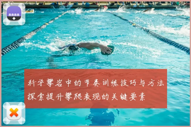 科学攀岩中的节奏训练技巧与方法探索提升攀爬表现的关键要素