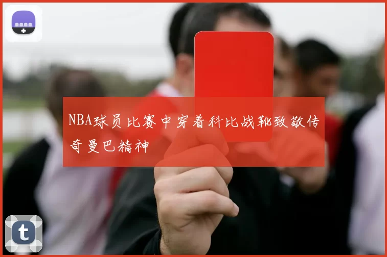 NBA球员比赛中穿着科比战靴致敬传奇曼巴精神