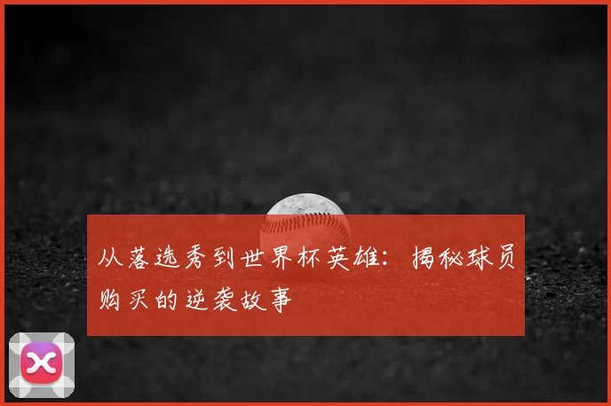 从落选秀到世界杯英雄:揭秘球员购买的逆袭故事