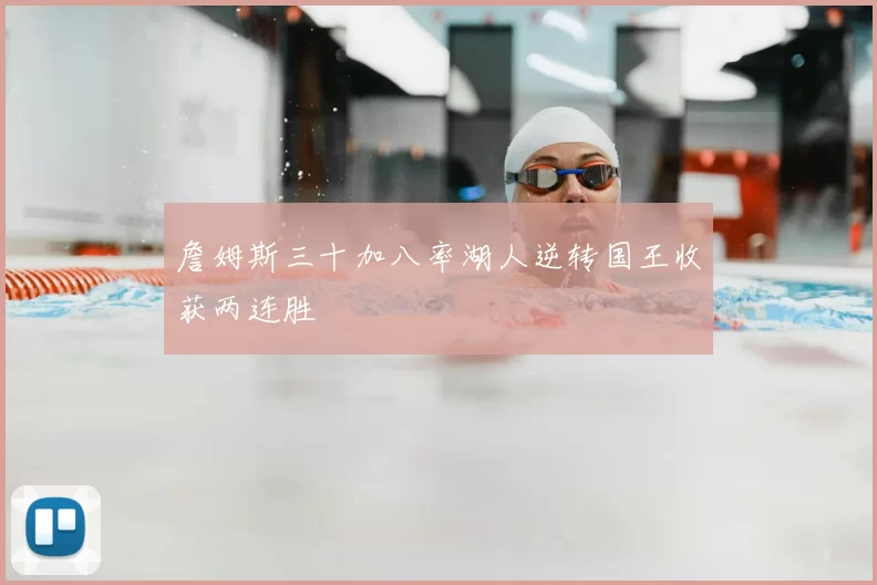 詹姆斯三十加八率湖人逆转国王收获两连胜