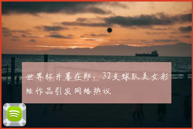 世界杯开幕在即，32支球队美女彩绘作品引发网络热议